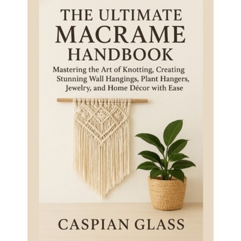 (영문도서)The Ultimate Macrame Handbook: Mastering the Art of Knotting Creating Stunning... Paperback, Independently Published, English, 9798268966015