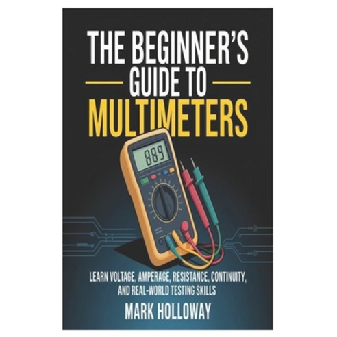 (영문도서)The Beginner's Guide to Multimeters: Learn Voltage Amperage Resistance Contin... Paperback, Independently Published, English, 9798245264905