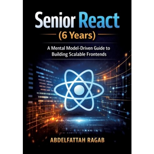 (영문도서)Senior React (6 Years): A Mental Model-Driven Guide to Building Scalable Frontends Paperback, Abdelfattah Ragab, English, 9783384798541