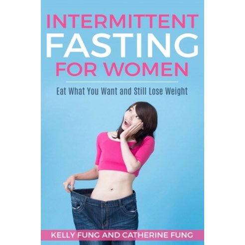 (영문도서)Intermittent Fasting For Women: Eat What You Want and Still Lose Weight Paperback, Createspace Independent Pub..., English, 9781722704605