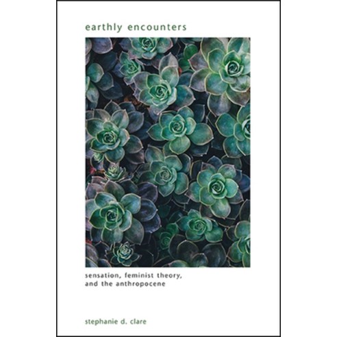 (영문도서)Earthly Encounters: Sensation Feminist Theory and the Anthropocene Hardcover, State University of New Yor..., English, 9781438475875