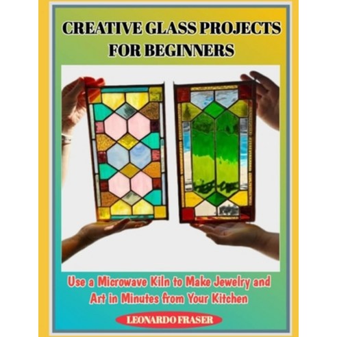 (영문도서)Creative Glass Projects for Beginners: Use a Microwave Kiln to Make Jewelry and... Paperback, Independently Published, English, 9798276635170 Independently Published, English, 9798276635170