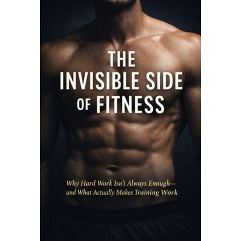 (영문도서)The Invisible Side of Fitness: Why Hard Work Isn't Always Enough-and What Actual... Paperback, Independently Published, English, 9798279341764