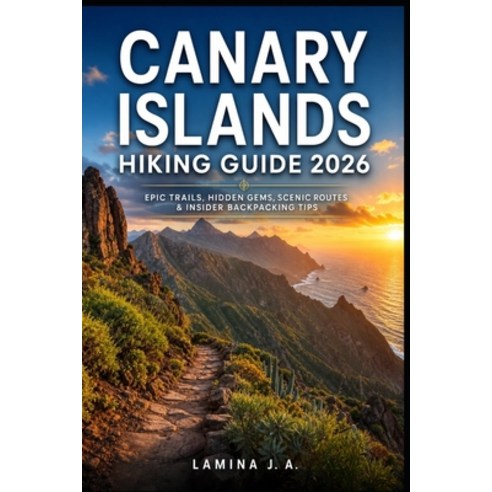 (영문도서)Canary Islands Hiking Guide 2026: Epic Trails Hidden Gems Scenic Routes & Insi... Paperback, Independently Published, English, 9798196255083