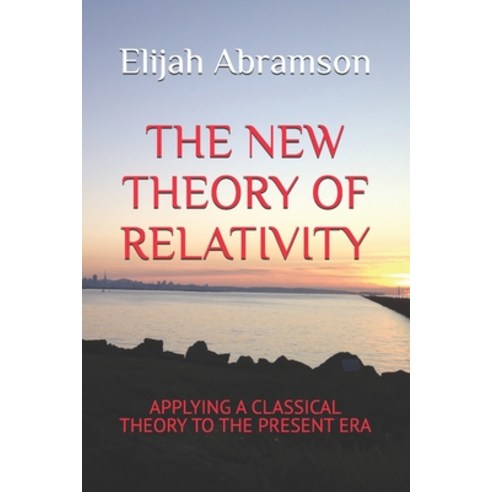 (영문도서)The New Theory of Relativity: Applying a Classical Theory to the Present Era Paperback, Independently Published, English, 9798284703830