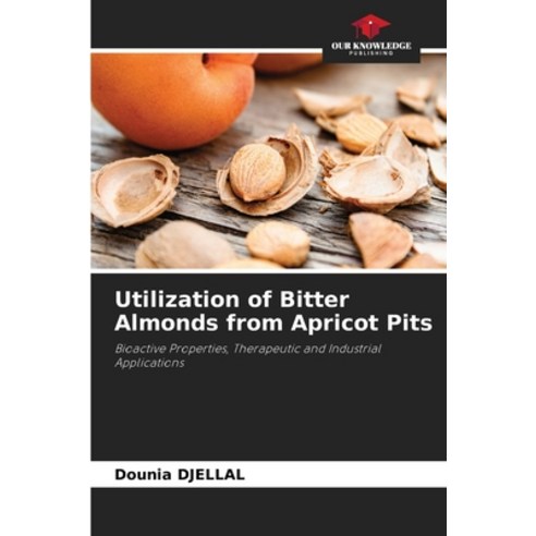 (영문도서)Utilization of Bitter Almonds from Apricot Pits Paperback, Our Knowledge Publishing, English, 9786630272543