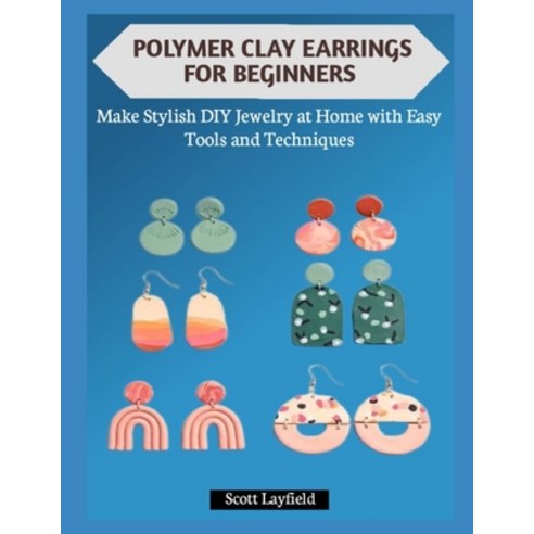 (영문도서)Polymer Clay Earrings for Beginners: Make Stylish DIY Jewelry at Home with Easy... Paperback, Independently Published, English, 9798279386215