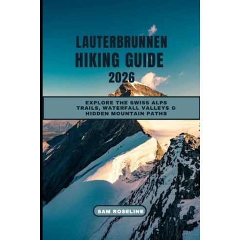 (영문도서)Lauterbrunnen Hiking Guide 2026: Explore the Swiss Alps Trails Waterfall Valley... Paperback, Independently Published, English, 9798274186018