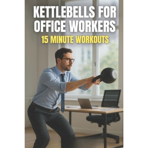 (영문도서)Kettlebells for Office Workers: 15-Minute Workouts Paperback, Independently Published, English, 9798268529883