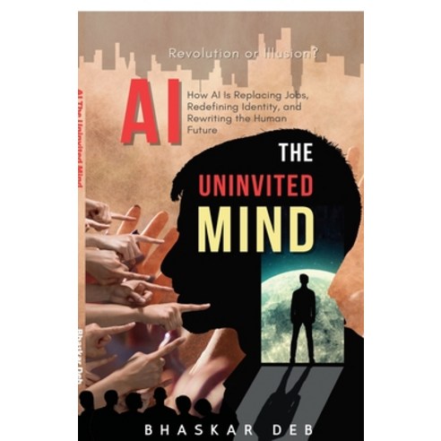 (영문도서)AI The Uninvited Mind: How AI Is Replacing Jobs Redefining Identity and Rewrit... Paperback, Notion Press, English, 9798904793173
