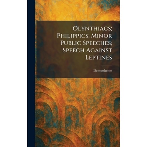 (영문도서)Olynthiacs; Philippics; Minor Public Speeches; Speech Against Leptines Hardcover, Tradd Street Press, English, 9781025877426