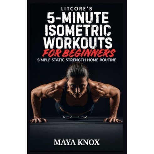 (영문도서)LitCore's 5-Minute Isometric Workouts for Beginners: Simple Static Strength Home... Paperback, Independently Published, English, 9798242956018