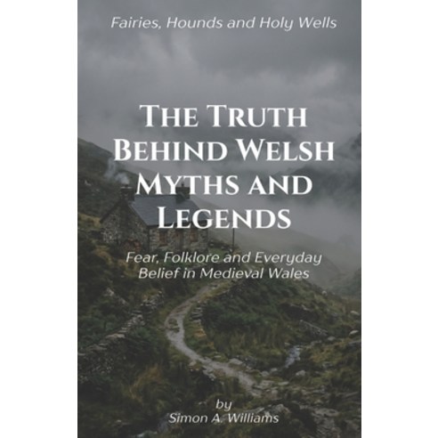 (영문도서)The Truth Behind Welsh Myths and Legends: Fear Folklore and Everyday Belief in... Paperback, Independently Published, English, 9798259092822