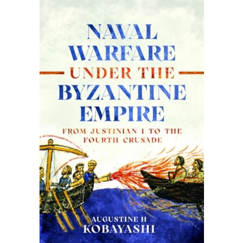 (영문도서)Naval Warfare Under the Byzantine Empire: From Justinian I to the Fourth Crusade Hardcover, Pen and Sword Maritime, English, 9781036144944