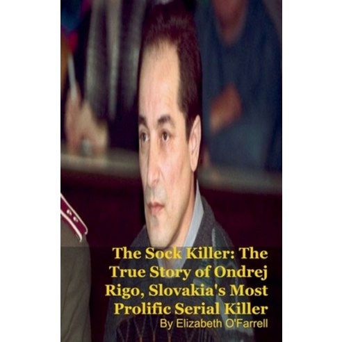 (영문도서)The Sock Killer: The True Story of Ondrej Rigo Slovakia's Most Prolific Serial... Paperback, Silverback Books, English, 9798233376405