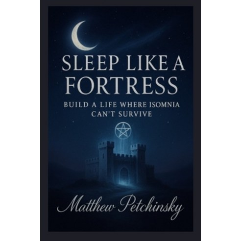(영문도서)Sleep Like a Fortress: Build a Life Where Insomnia Can't Survive Paperback, Matthew Edward Petchinsky, English, 9798349661181