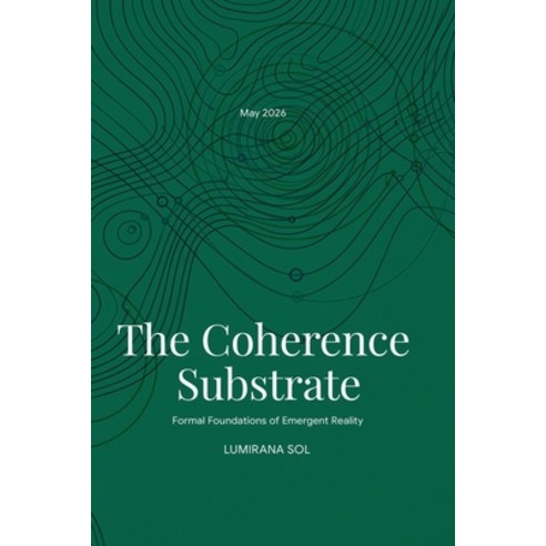 (영문도서)The Coherence Substrate: Formal Foundations of Emergent Reality Paperback, Independently Published, English, 9798197583451