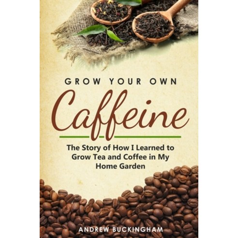 (영문도서)Grow Your Own Caffeine: The Story of How I Learned to Grow Tea and Coffee in My... Paperback, Independently Published, English, 9781678317041