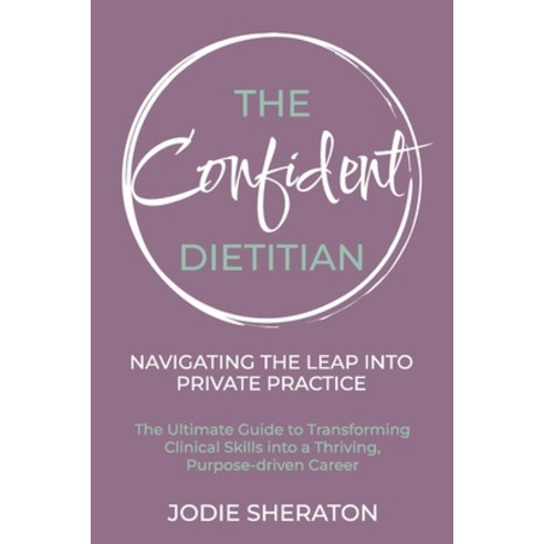 (영문도서)The Confident Dietitian: The Ultimate Guide to Transforming Clinical Skills into... Paperback, Jodie Sheraton, English, 9781923583221 Jodie Sheraton, English, 9781923583221