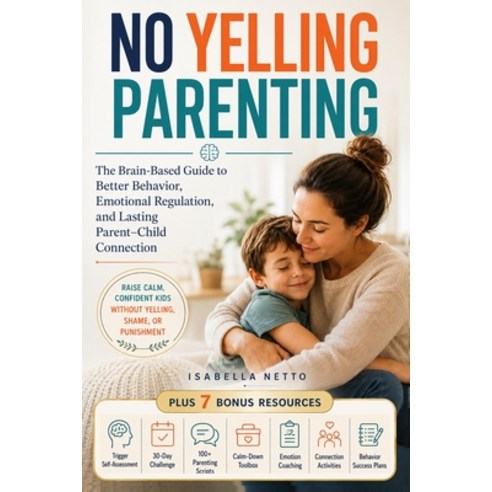 (영문도서)No Yelling Parenting: The Brain-Based Guide to Better Behavior Emotional Regula... Paperback, Independently Published, English, 9798189575334