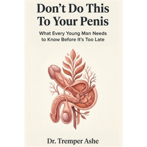 (영문도서)Don't Do This to Your Penis: What Every Young Man Needs to Know Before It's Too... Paperback, Independently Published, English, 9798199862769