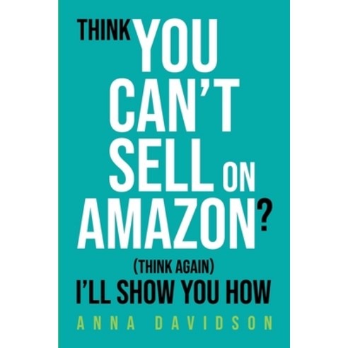 (영문도서)Think You CAN'T Sell On Amazon? (Think Again) I'll Show You How Paperback, Anna Davidson, English, 9781919420318