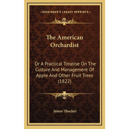(영문도서)The American Orchardist: Or A Practical Treatise On The Culture And Management O... Hardcover, English, 9781164280675, Kessinger Publishing