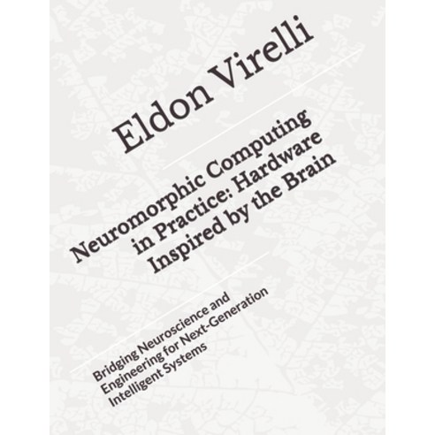 (영문도서)Neuromorphic Computing in Practice: Hardware Inspired by the Brain: Bridging Neu... Paperback, Independently Published, English, 9798243555531