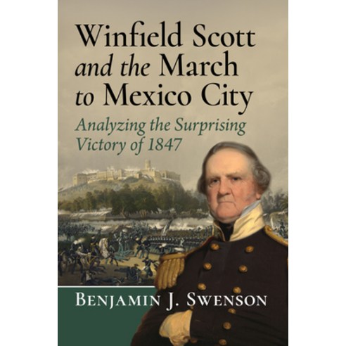 (영문도서)Winfield Scott and the March to Mexico City: Analyzing the Surprising Victory of... Paperback, McFarland & Company, English, 9781476698748