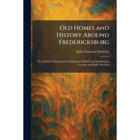 (영문도서)Old Homes and History Around Fredericksburg: The Northern Neck and the Southside... Paperback, Tradd Street Press, English, 9781025878683