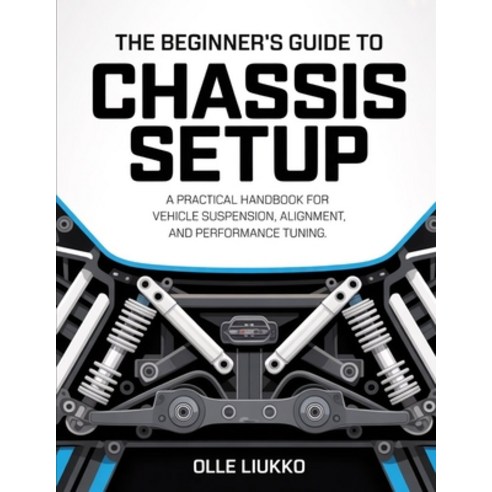 (영문도서)The Beginner's Guide to Chassis Setup: A Practical Handbook for Vehicle Suspensi... Paperback, Independently Published, English, 9798242681668