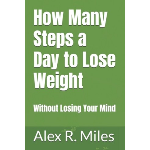 (영문도서)How Many Steps a Day to Lose Weight: Without Losing Your Mind Paperback, Independently Published, English, 9798265254054