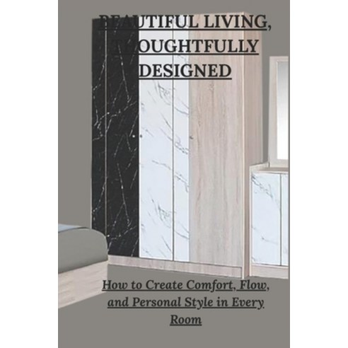 (영문도서)Beautiful Living Thoughtfully Designed: How to Create Comfort Flow and Person... Paperback, Independently Published, English, 9798245033716