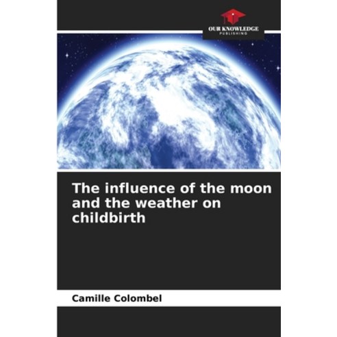 (영문도서)The influence of the moon and the weather on childbirth Paperback, Our Knowledge Publishing, English, 9786209918360