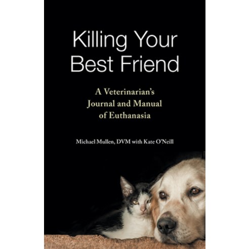 (영문도서)Killing Your Best Friend: A Veterinarian's Journal and Manual of Euthanasia Paperback, Texas A&M University Press, English, 9781648433795