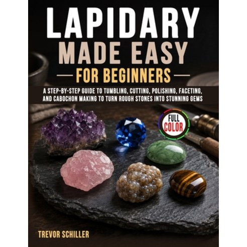 (영문도서)Lapidary Made Easy for Beginners: A Step-by-Step Guide to Tumbling Cutting Pol... Paperback, Independently Published, English, 9798198295209