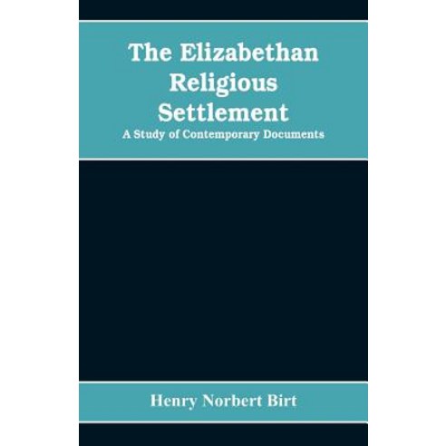 (영문도서)The Elizabethan Religious Settlement: A Study of Contemporary Documents Paperback, Alpha Edition, English, 9789353608262