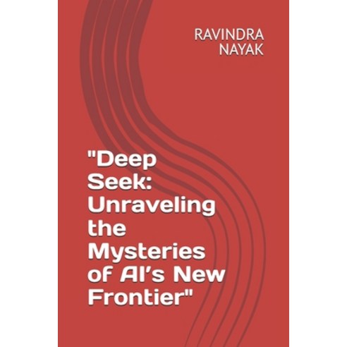 (영문도서)"Deep Seek: Unraveling the Mysteries of AI's New Frontier" Paperback, English, 9798280522336, Independently Published
