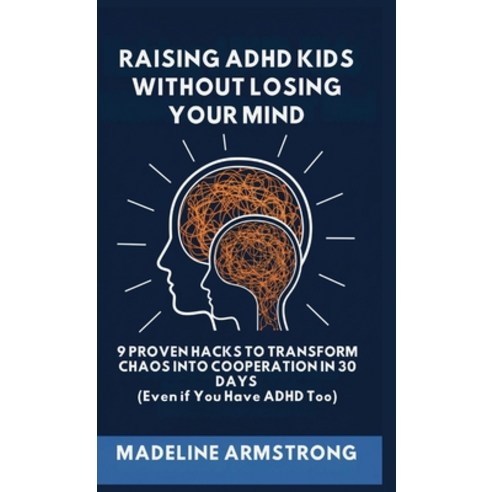 (영문도서)Raising ADHD Kids Without Losing Your Mind: 9 Proven Hacks to Transform Chaos in... Hardcover, Authors Crib, English, 9798295537370