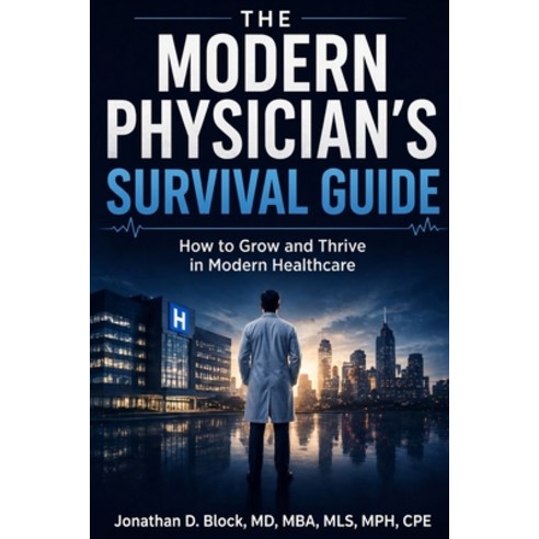 (영문도서)The Modern Physician's Survival Guide: How to Grow and Thrive in Modern Healthcare Paperback, Pierhead Lighthouse LLC, English, 9781834312453