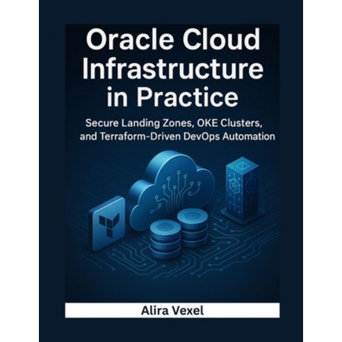 (영문도서)Oracle Cloud Infrastructure in Practice: Secure Landing Zones OKE Clusters and... Paperback, Independently Published, English, 9798275300055