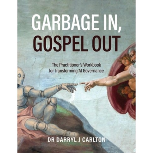 (영문도서)Garbage In Gospel Out: The Practitioner's Workbook for Transforming AI Governance Paperback, Technics Publications, English, 9798898160678