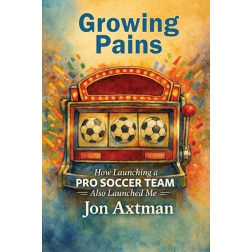 (영문도서)Growing Pains: How Launching a Pro Soccer Team Also Launched Me Paperback, Pumpkinseed Pond Books, English, 9798995287216