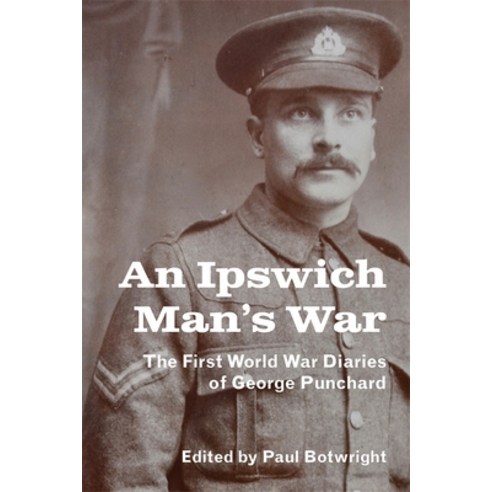 (영문도서)An Ipswich Man's War: The First World War Diaries of George Punchard Hardcover, Suffolk Records Society, English, 9781916931411