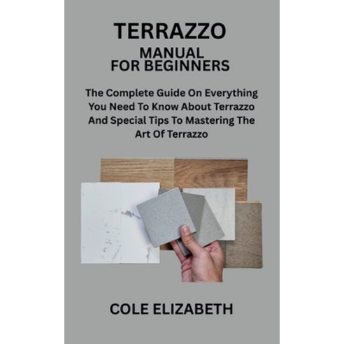 (영문도서)Terrazzo Manual for Beginners: The Complete Guide On Everything You Need To Know... Paperback, Independently Published, English, 9798292135906
