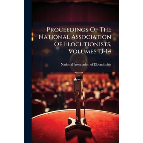 (영문도서)Proceedings Of The National Association Of Elocutionists Volumes 13-14 Paperback, Nabu Press, English, 9781274427113