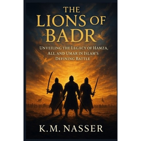 (영문도서)The Lions of Badr: Unveiling the Legacy of Hamza Ali and Umar in Islam's Defin... Paperback, Independently Published, English, 9798241218599