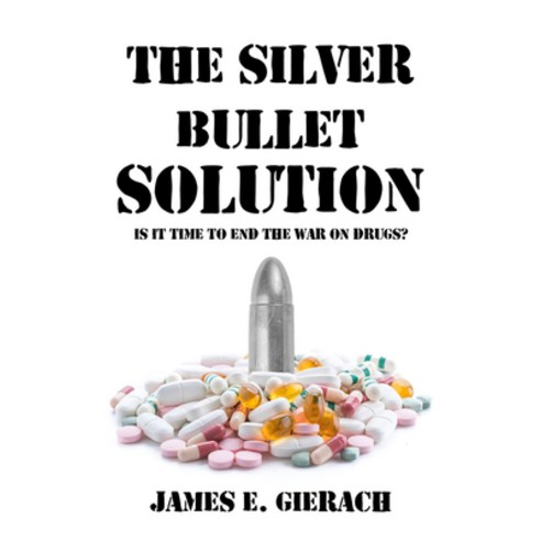 (영문도서)Silver Bullet Solution: Is It Time to End the War on Drugs? Paperback, Histria Perspectives, English, 9781592116744