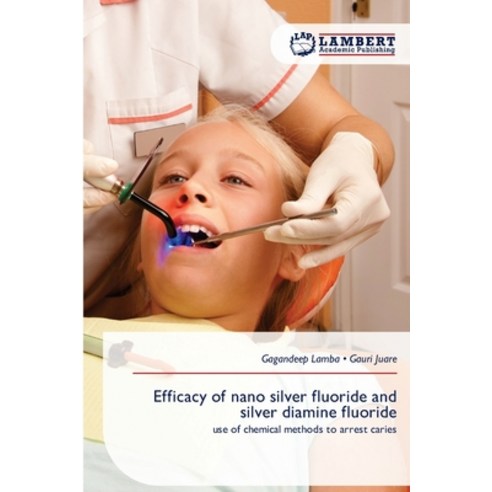 (영문도서)Efficacy of nano silver fluoride and silver diamine fluoride Paperback, LAP Lambert Academic Publis..., English, 9786209891199