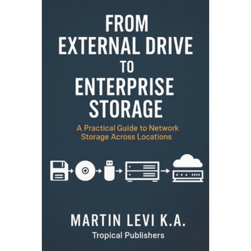 (영문도서)From External Drive to Enterprise Storage: A Practical Guide to Network Storage... Paperback, Independently Published, English, 9798241333018